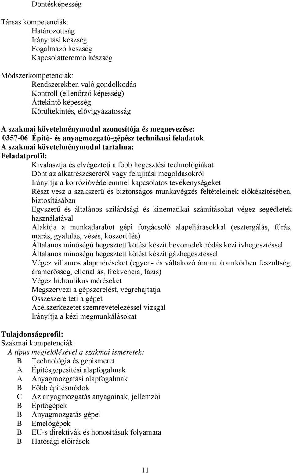 Feladatprofil: Kiválasztja és elvégezteti a főbb hegesztési technológiákat Dönt az alkatrészcseréről vagy felújítási megoldásokról Irányítja a korrózióvédelemmel kapcsolatos tevékenységeket Részt