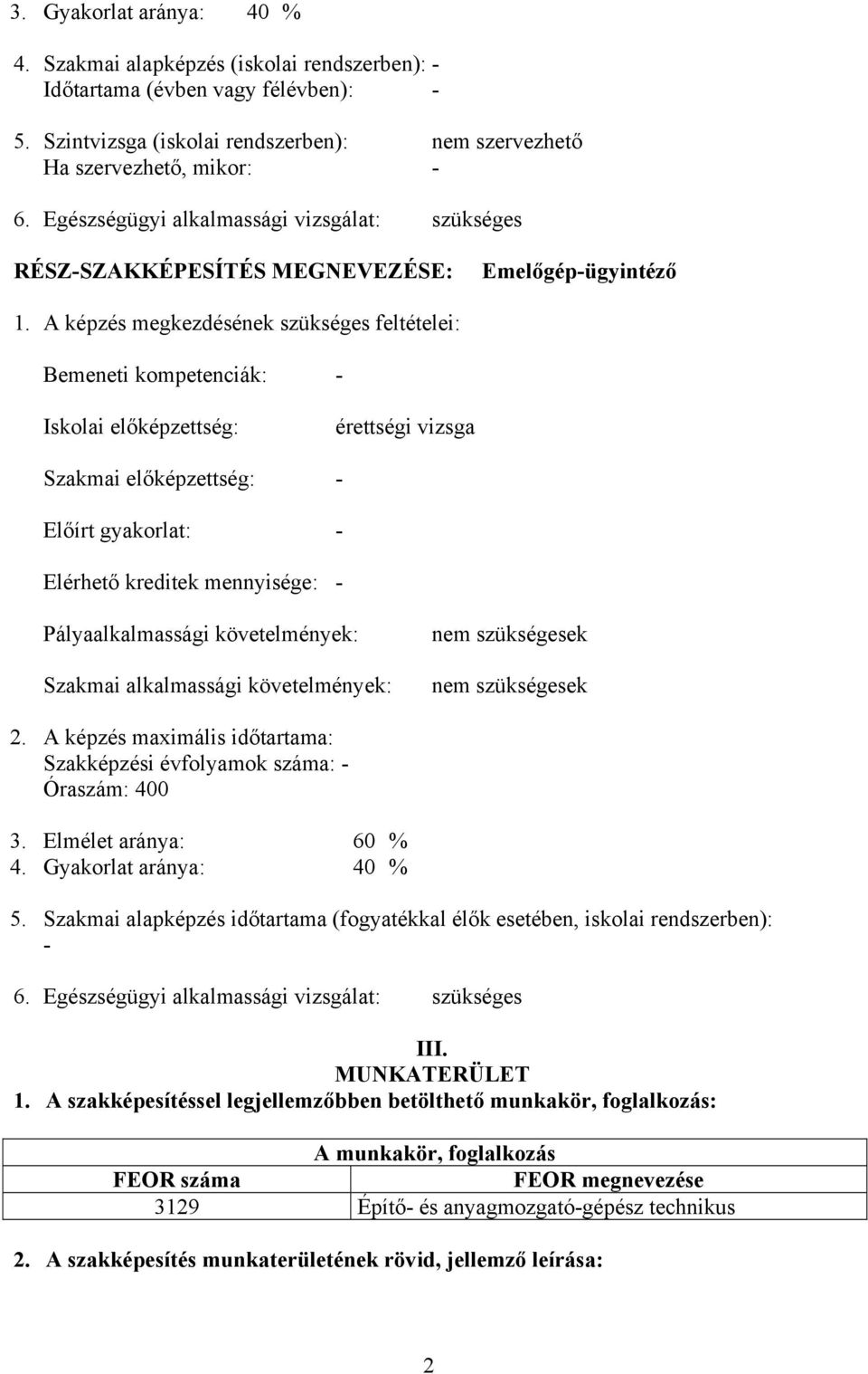 képzés megkezdésének szükséges feltételei: emeneti kompetenciák: - Iskolai előképzettség: érettségi vizsga Szakmai előképzettség: - Előírt gyakorlat: - Elérhető kreditek mennyisége: -