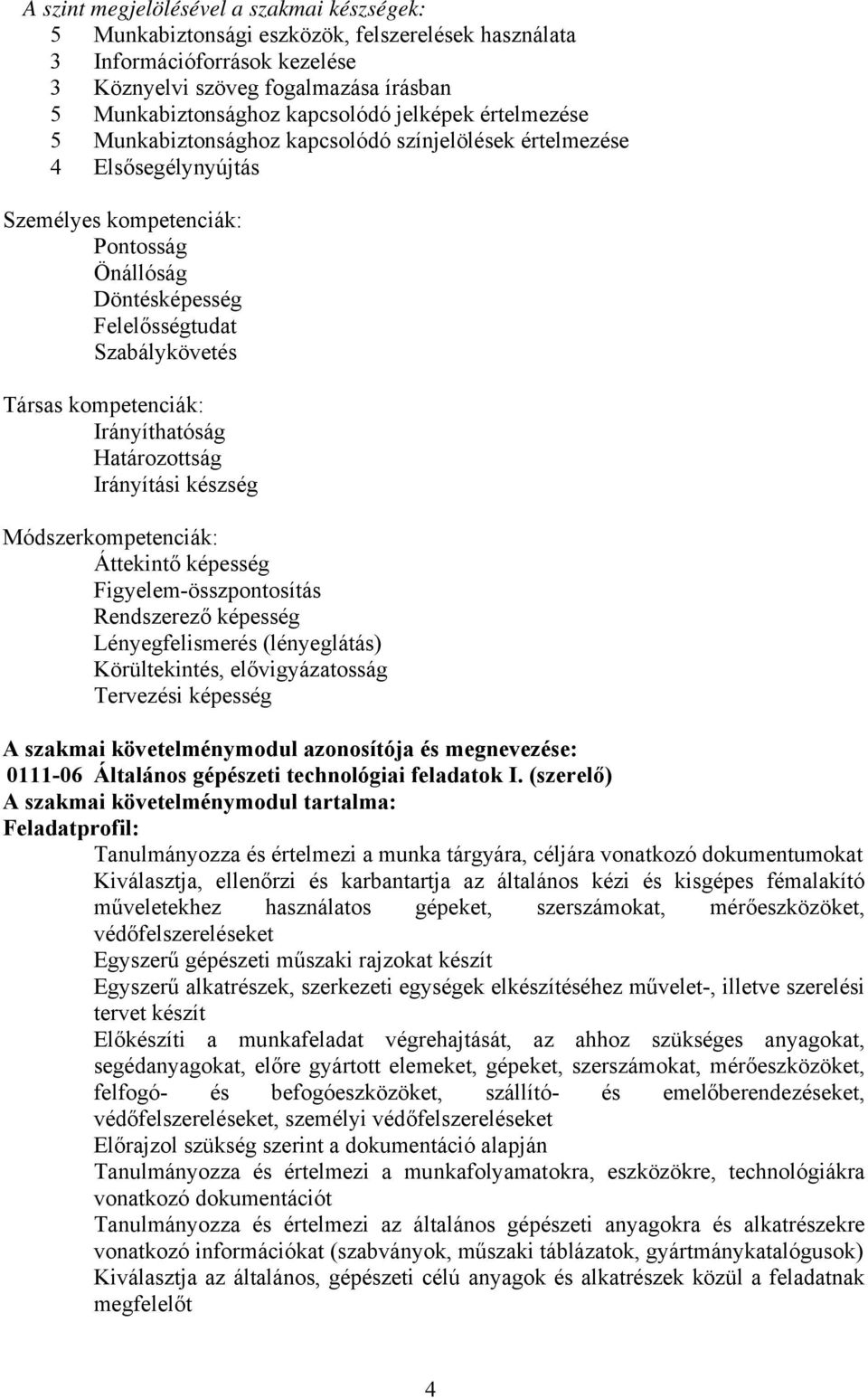 kompetenciák: Irányíthatóság Határozottság Irányítási készség Módszerkompetenciák: Áttekintő képesség Figyelem-összpontosítás Rendszerező képesség Lényegfelismerés (lényeglátás) Körültekintés,