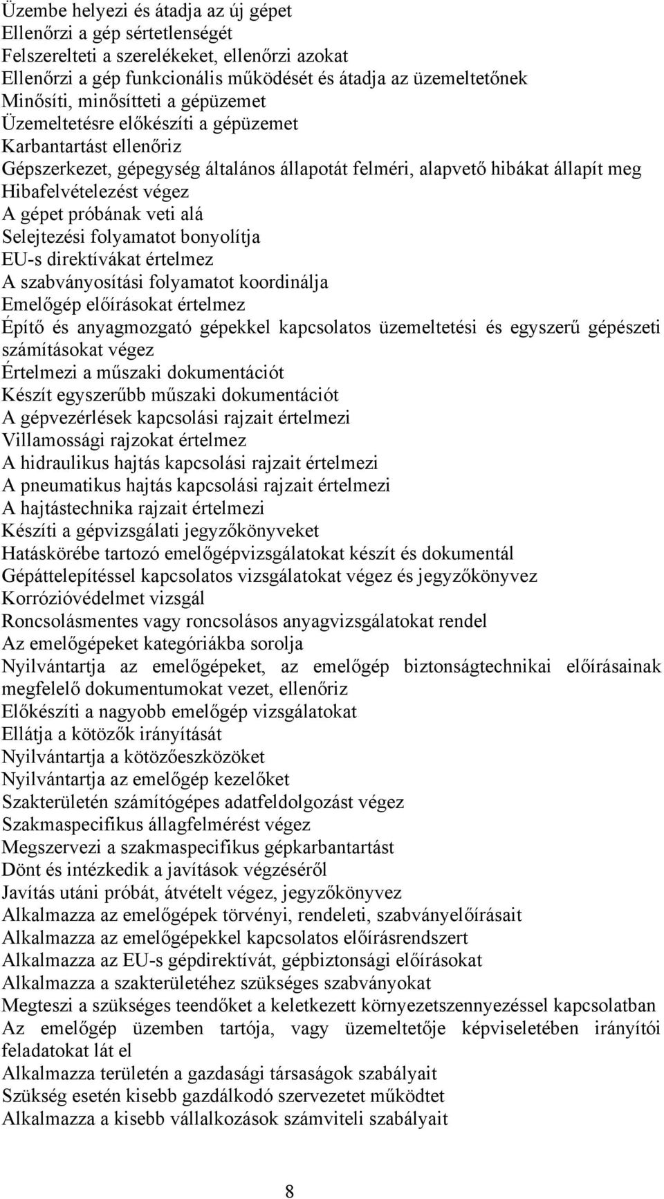 próbának veti alá Selejtezési folyamatot bonyolítja EU-s direktívákat értelmez szabványosítási folyamatot koordinálja Emelőgép előírásokat értelmez Építő és anyagmozgató gépekkel kapcsolatos