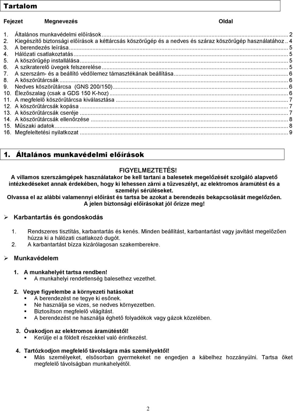 .. 6 8. A köszörűtárcsák... 6 9. Nedves köszörűtárcsa (GNS 200/150)... 6 10. Élezőszalag (csak a GDS 150 K-hoz)... 6 11. A megfelelő köszörűtárcsa kiválasztása... 7 12. A köszörűtárcsák kopása... 7 13.