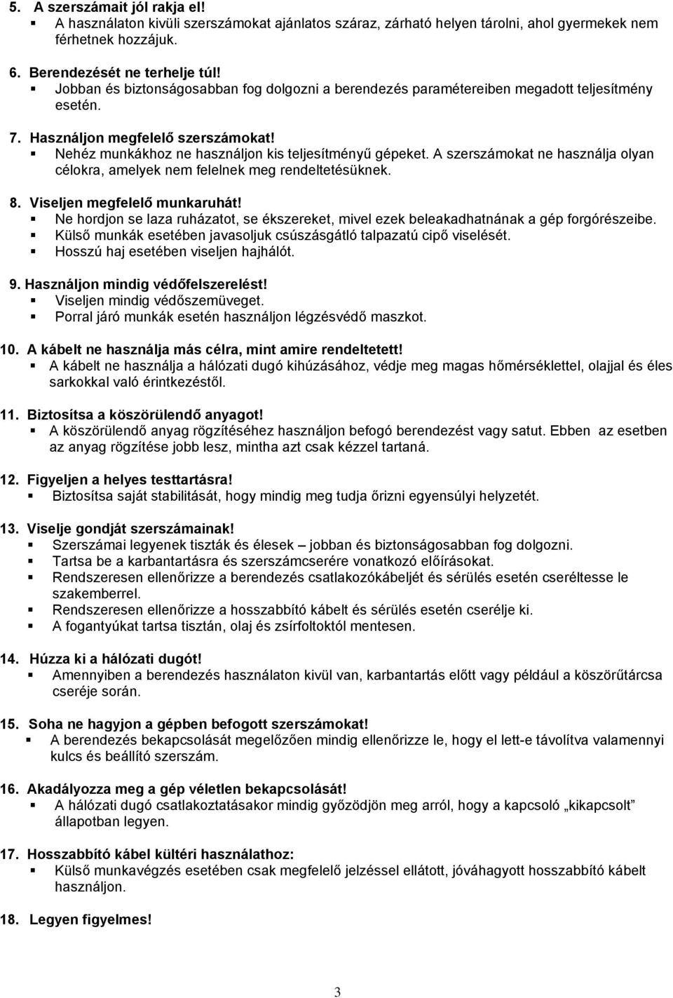 A szerszámokat ne használja olyan célokra, amelyek nem felelnek meg rendeltetésüknek. 8. Viseljen megfelelő munkaruhát!