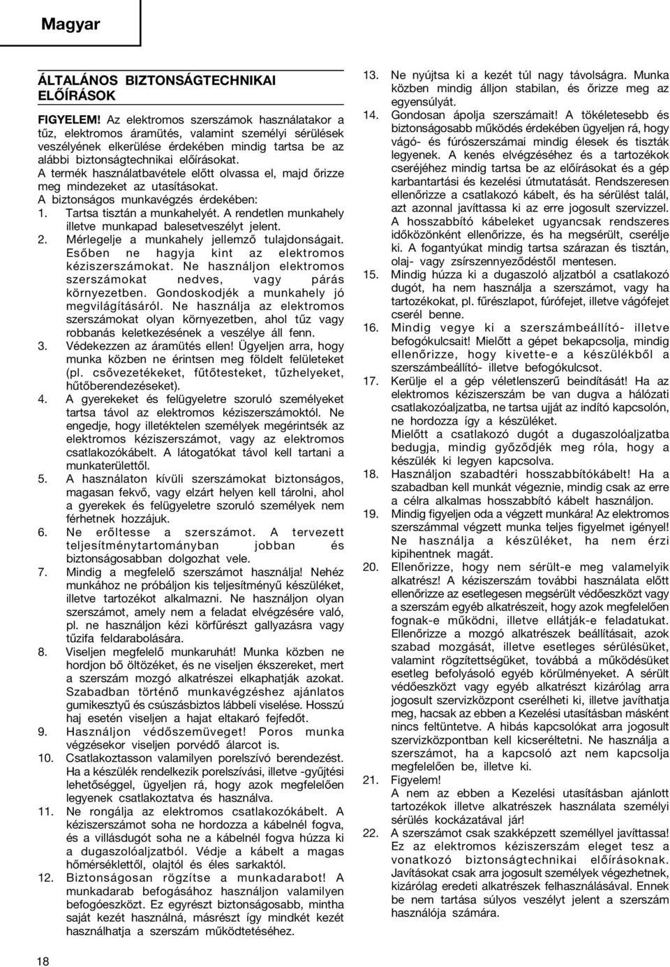 A termék használatbavétele előtt olvassa el, majd őrizze meg mindezeket az utasításokat. A biztonságos munkavégzés érdekében:. Tartsa tisztán a munkahelyét.