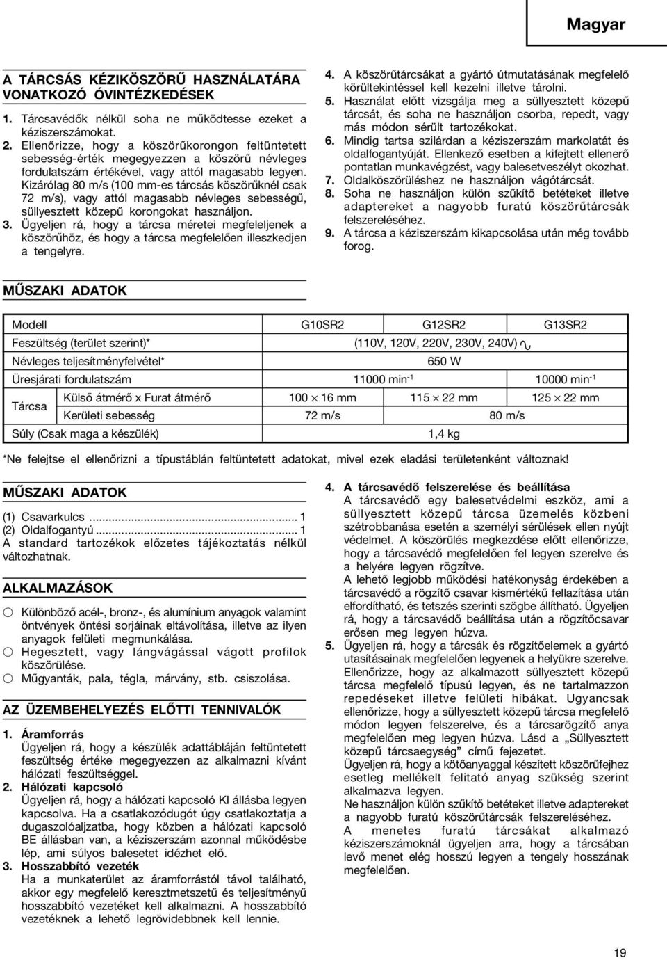 Kizárólag 80 m/s (00 mm-es tárcsás köszörűknél csak 7 m/s), vagy attól magasabb névleges sebességű, süllyesztett közepű korongokat használjon.