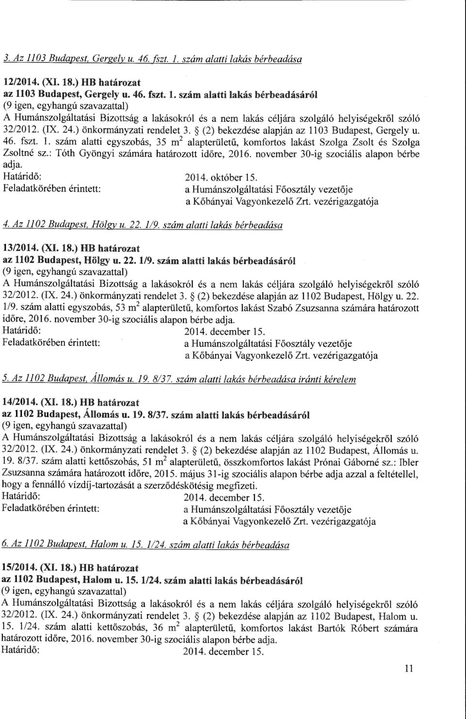 : Toth Gyongyi szamara hatarozott idore, 2016. november 30-ig szocialis alapon berbe adja. Hatarido: 2014. okt6ber 15. F eladatkoreben erintett: a Kobanyai Vagyonkezelo Zrt. vezerigazgatoja 4.