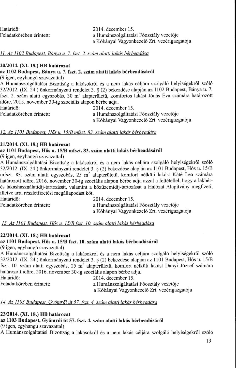 (IX. 24.) onkormanyzati rendelet 3. (2) bekezdese alapjan az 1102 Budapest, Banya u. 7. fszt. 2. szam alatti egyszobas, 30 m 2 alapteriiletu, komfortos lakast Jonas Eva szamara hatarozott idore, 2015.