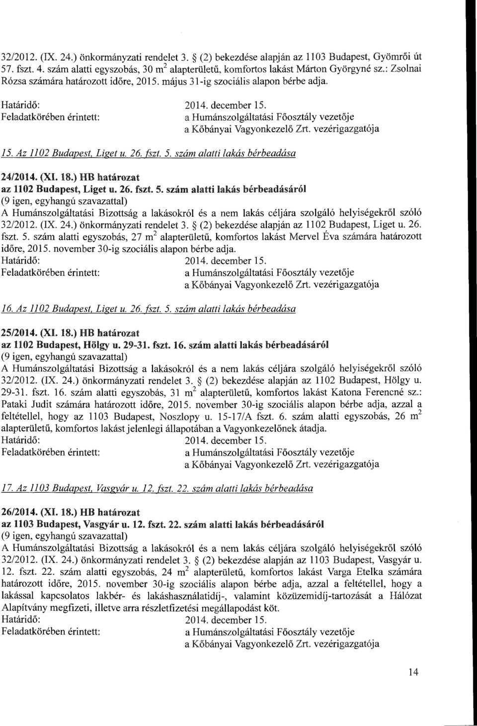 vezerigazgat6ja 15. Az 1102 Budapest, Liget u. 26. [szt. 5. szam alatti lakas berbeadasa 24/2014. (XI. 18.) HB hatarozat az 1102 Budapest, Liget u. 26. fszt. 5. szam alatti lakas berbeadasarol A Humanszolgaltatasi Bizottsag a lakasokr61 es a nem lakas celjara szolgal6 helyisegekr61 sz616 32/2012.