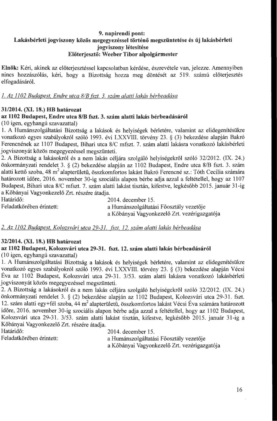 Az 1102 Budapest, Endre utca 8/B (szt. 3. szam alatti lakas berbeadasa_ 3112014. (XI. 18.) HB hatarozat az 1102 Budapest, Endre utca 8/B fszt. 3. szam alatti lakas berbeadasarol (1 0 igen, egyhangu szavazattal) 1.