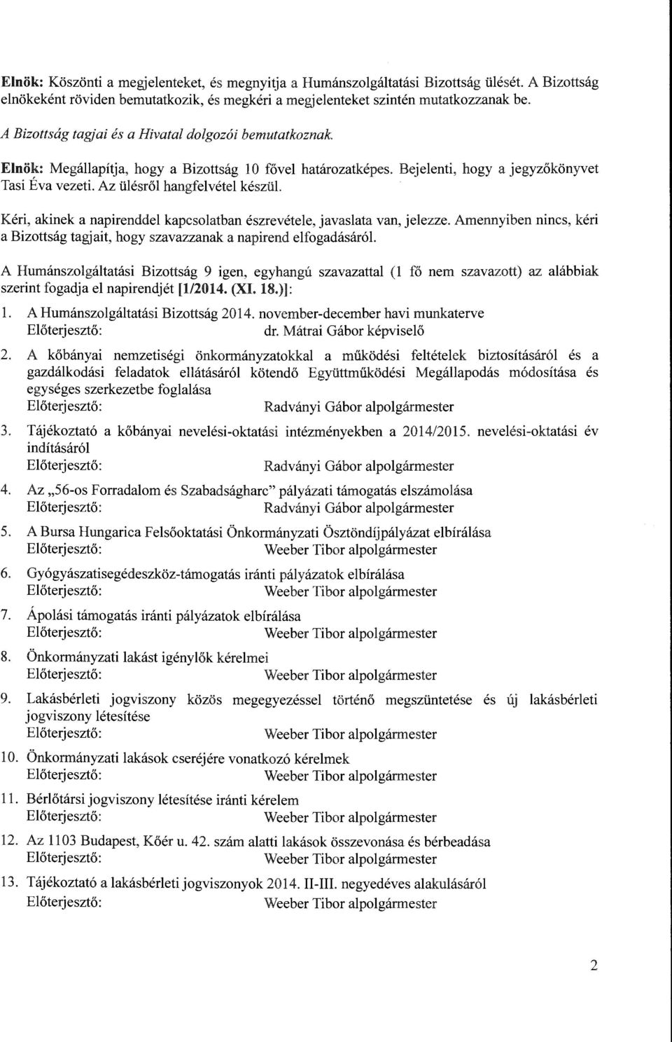 Keri, akinek a napirenddel kapcsolatban eszrevetele, javaslata van, jelezze. Amennyiben nines, keri a Bizottsag tagjait, hogy szavazzanak a napirend elfogadasar6l.