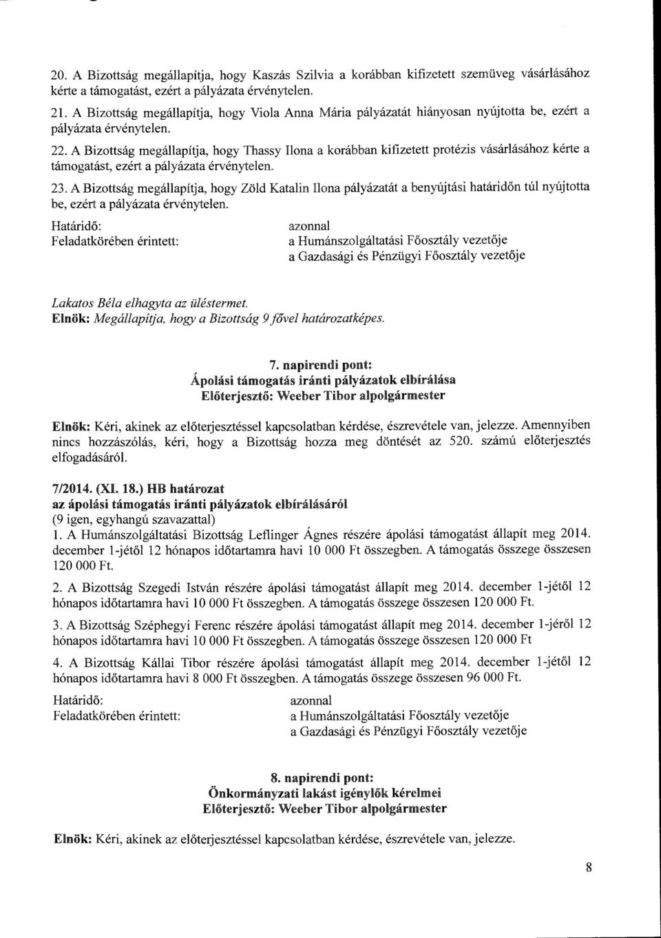 A Bizotts:ig meg:illapitja, hogy Thassy Ilona a korabban kifizetett protezis vas:irl:isahoz kerte a t:imogatast, ezert a p:ilyazata ervenytelen. 23.