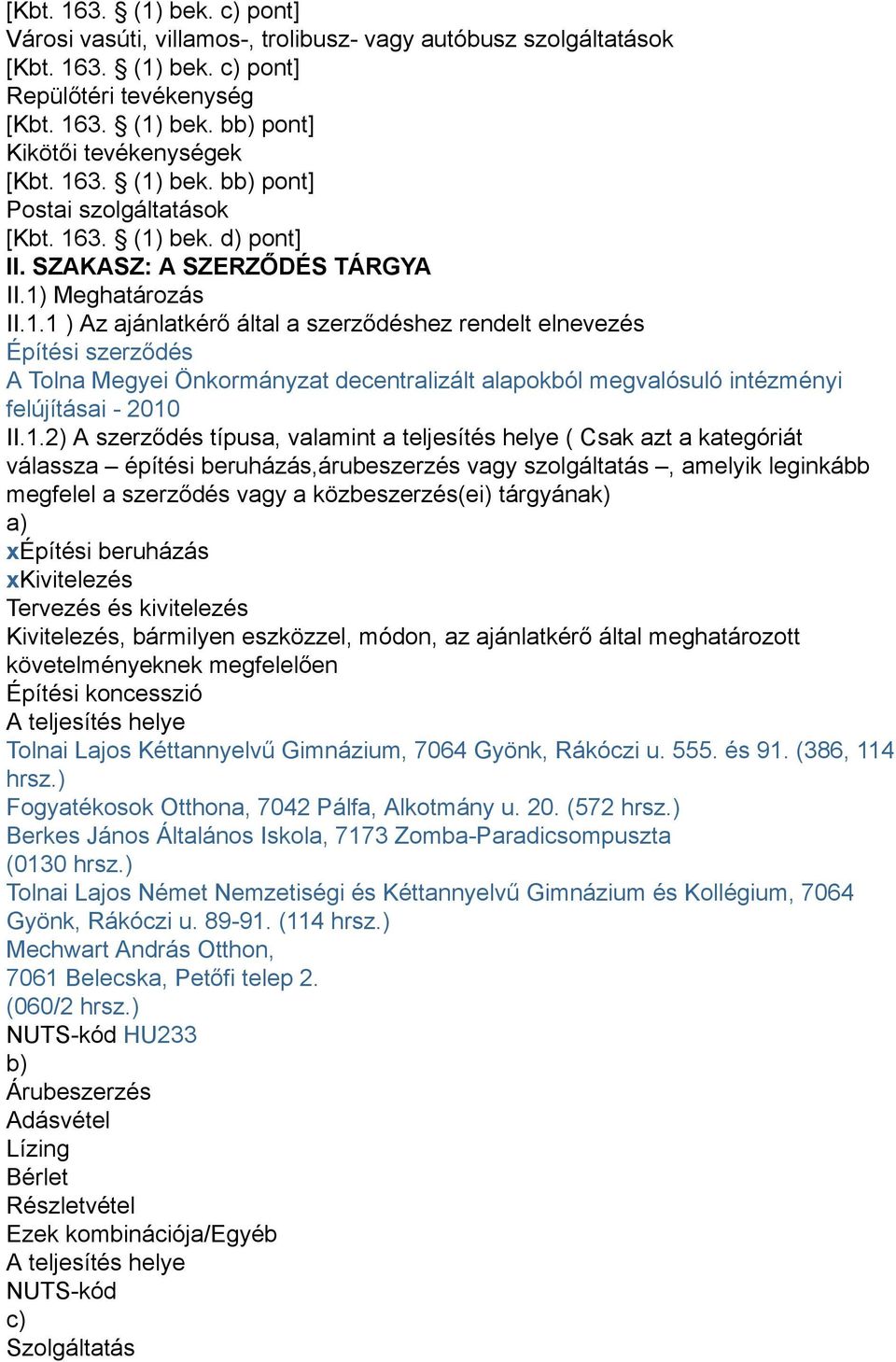 1.2) A szerződés típusa, valamint a teljesítés helye ( Csak azt a kategóriát válassza építési beruházás,árubeszerzés vagy szolgáltatás, amelyik leginkább megfelel a szerződés vagy a közbeszerzés(ei)