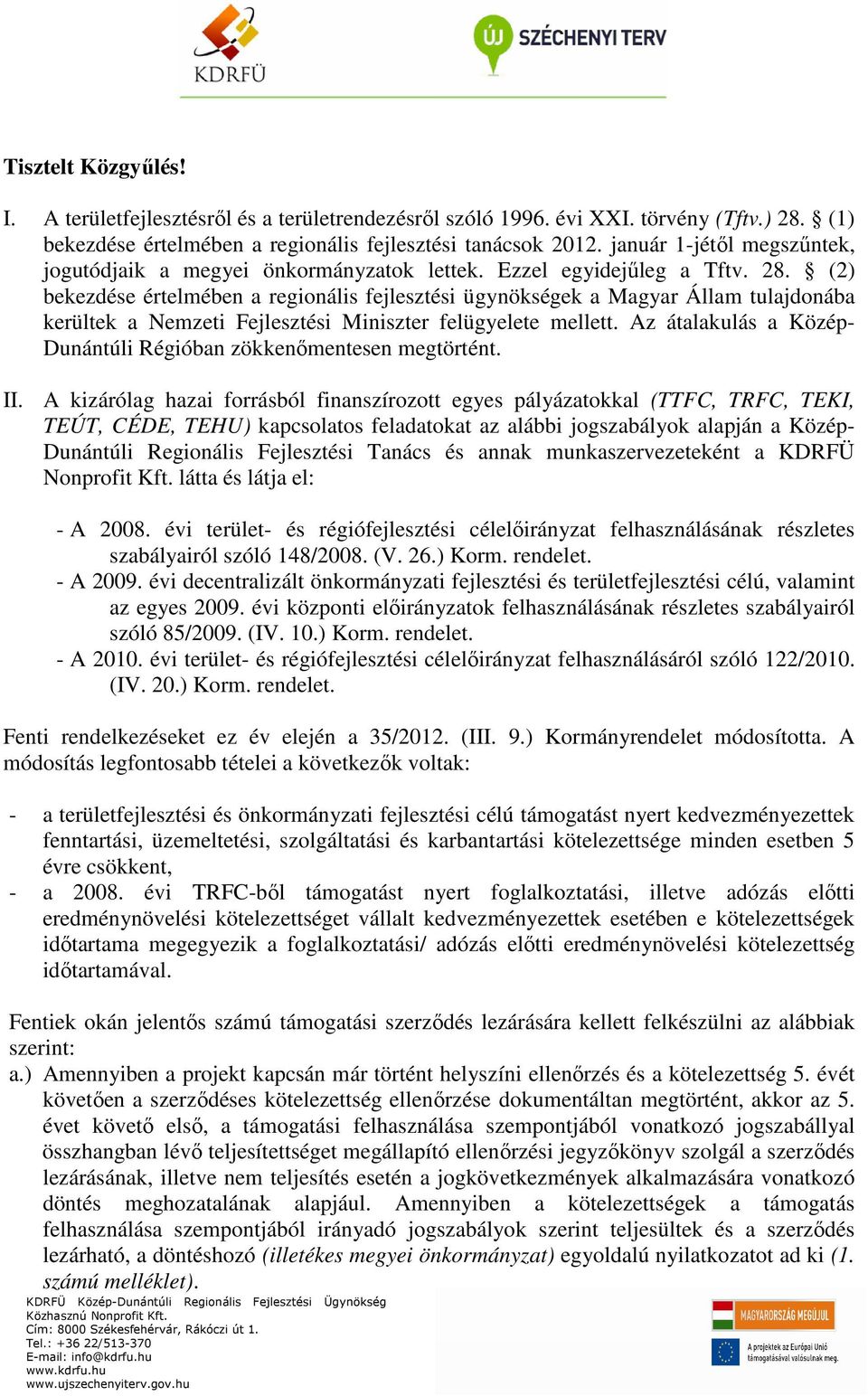 (2) bekezdése értelmében a regionális fejlesztési ügynökségek a Magyar Állam tulajdonába kerültek a Nemzeti Fejlesztési Miniszter felügyelete mellett.