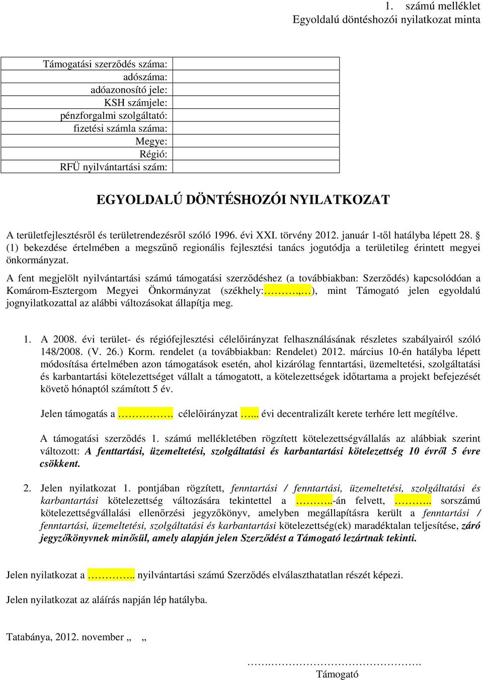 (1) bekezdése értelmében a megszőnı regionális fejlesztési tanács jogutódja a területileg érintett megyei önkormányzat.