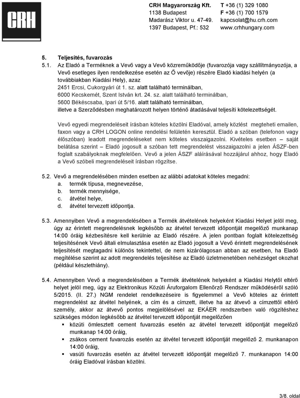 Hely), azaz 2451 Ercsi, Cukorgyári út 1. sz. alatt található terminálban, 6000 Kecskemét, Szent István krt. 24. sz. alatt található terminálban, 5600 Békéscsaba, Ipari út 5/16.