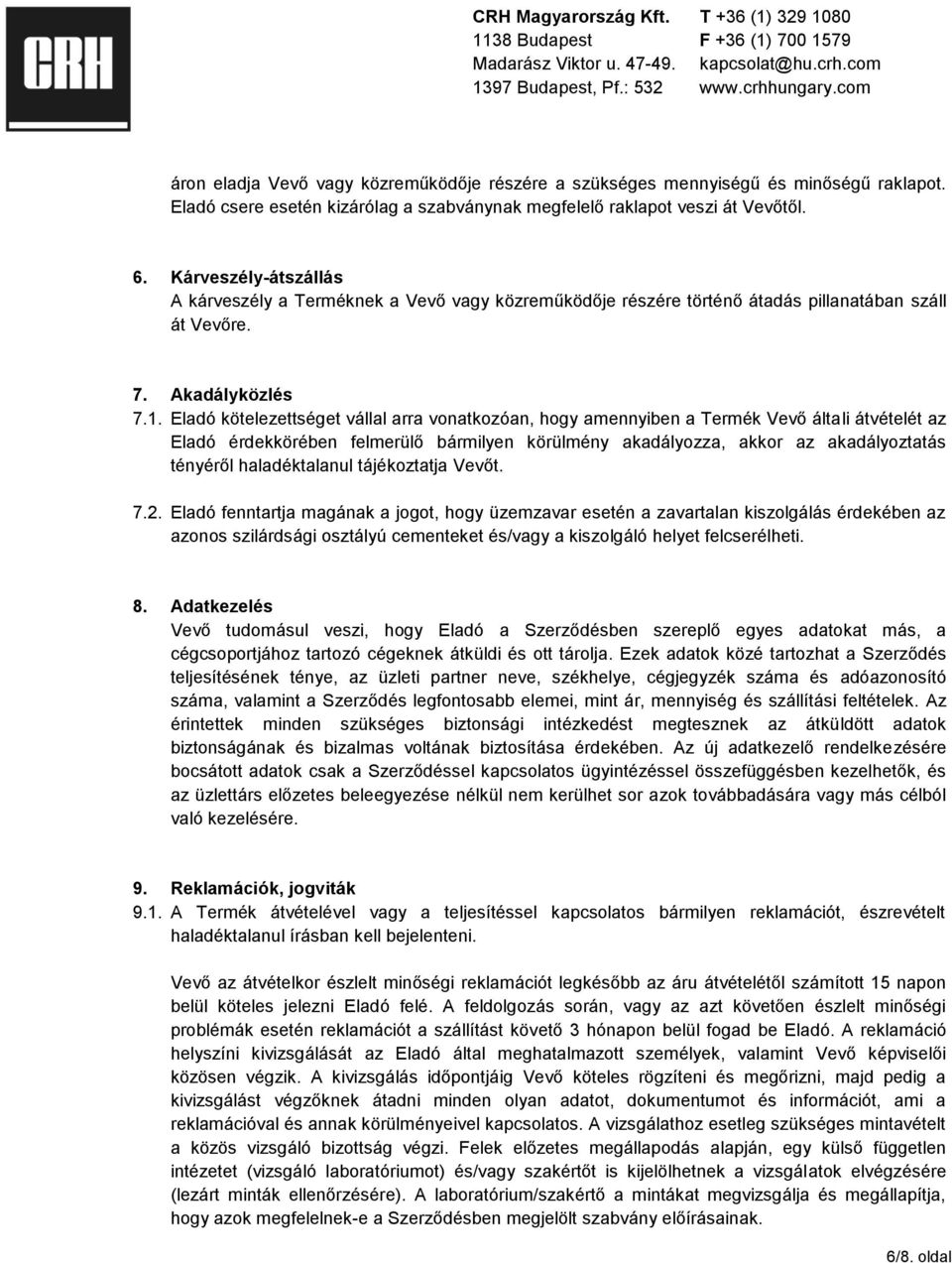 Eladó kötelezettséget vállal arra vonatkozóan, hogy amennyiben a Termék Vevő általi átvételét az Eladó érdekkörében felmerülő bármilyen körülmény akadályozza, akkor az akadályoztatás tényéről