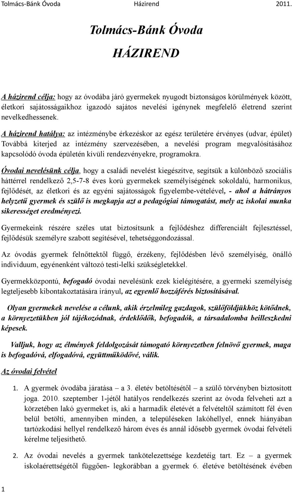 A házirend hatálya: az intézménybe érkezéskor az egész területére érvényes (udvar, épület) Továbbá kiterjed az intézmény szervezésében, a nevelési program megvalósításához kapcsolódó óvoda épületén