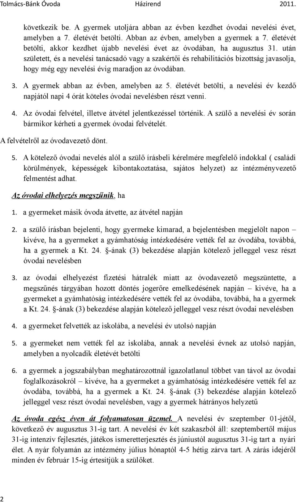 után született, és a nevelési tanácsadó vagy a szakértői és rehabilitációs bizottság javasolja, hogy még egy nevelési évig maradjon az óvodában. 3. A gyermek abban az évben, amelyben az 5.