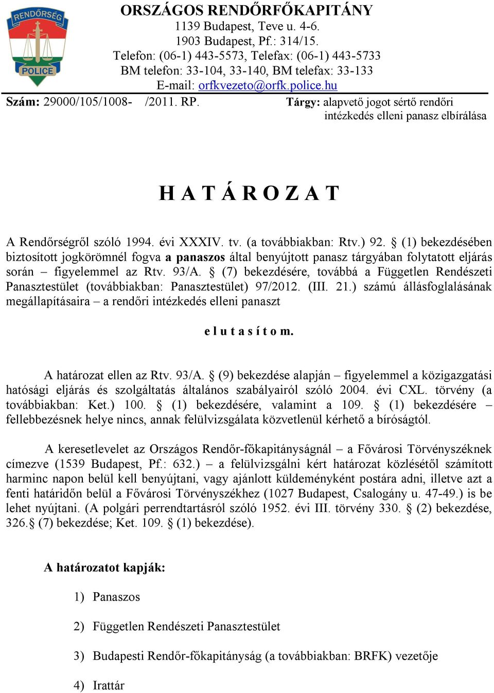 Tárgy: alapvető jogot sértő rendőri intézkedés elleni panasz elbírálása H A T Á R O Z A T A Rendőrségről szóló 1994. évi XXXIV. tv. (a továbbiakban: Rtv.) 92.