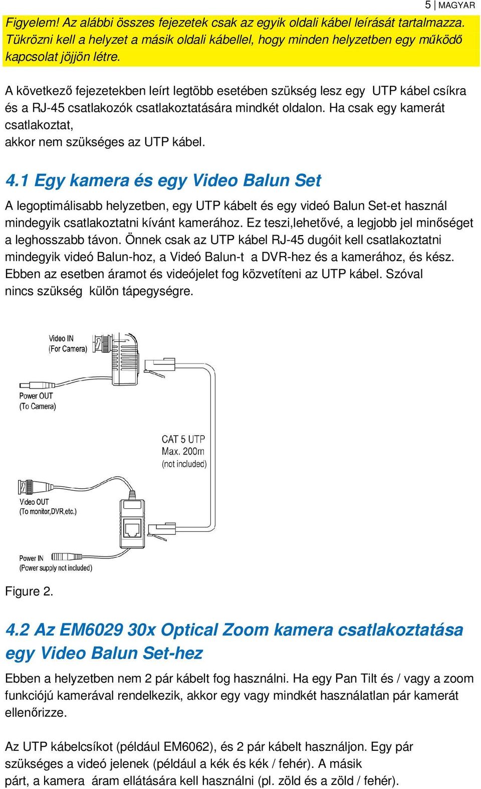 A következő fejezetekben leírt legtöbb esetében szükség lesz egy UTP kábel csíkra és a RJ-45 csatlakozók csatlakoztatására mindkét oldalon.