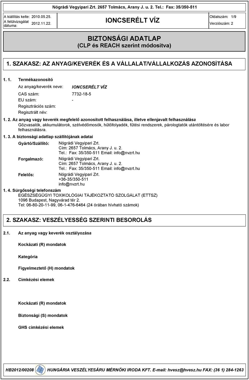 Az anyag vagy keverék megfelelő azonosított felhasználása, illetve ellenjavalt felhasználása Gőzvasalók, akkumulátorok, szélvédőmosók, hűtőfolyadék, fűtési rendszerek, párologtatók utántöltésére és