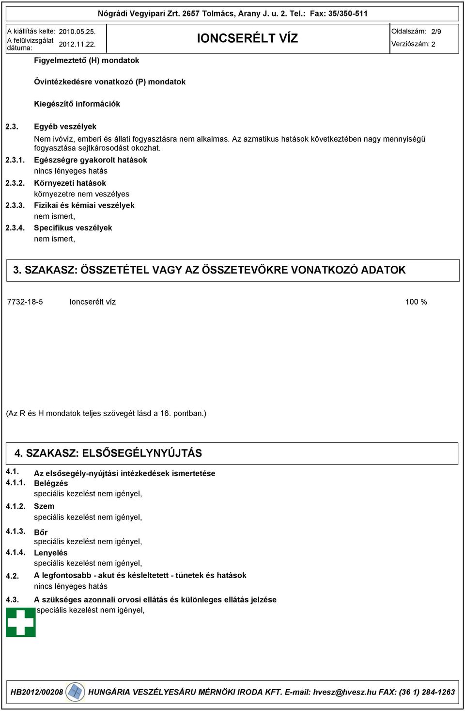 Egészségre gyakorolt hatások nincs lényeges hatás Környezeti hatások környezetre nem veszélyes Fizikai és kémiai veszélyek nem ismert, Specifikus veszélyek nem ismert, 3.