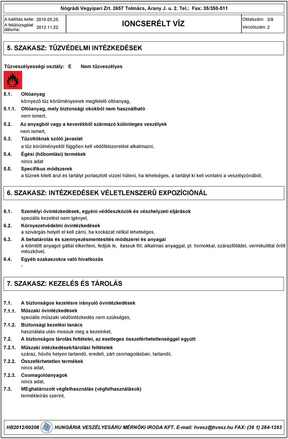 350511 Oldalszám: 3/9 5. SZAKASZ: TŰZVÉDELMI INTÉZKEDÉSEK Tűzveszélyességi osztály: E Nem tűzveszélyes 5.1. 5.1.1. 5.2. 5.3. 5.4. 5.5. Oltóanyag környező tűz körülményeinek megfelelő oltóanyag,