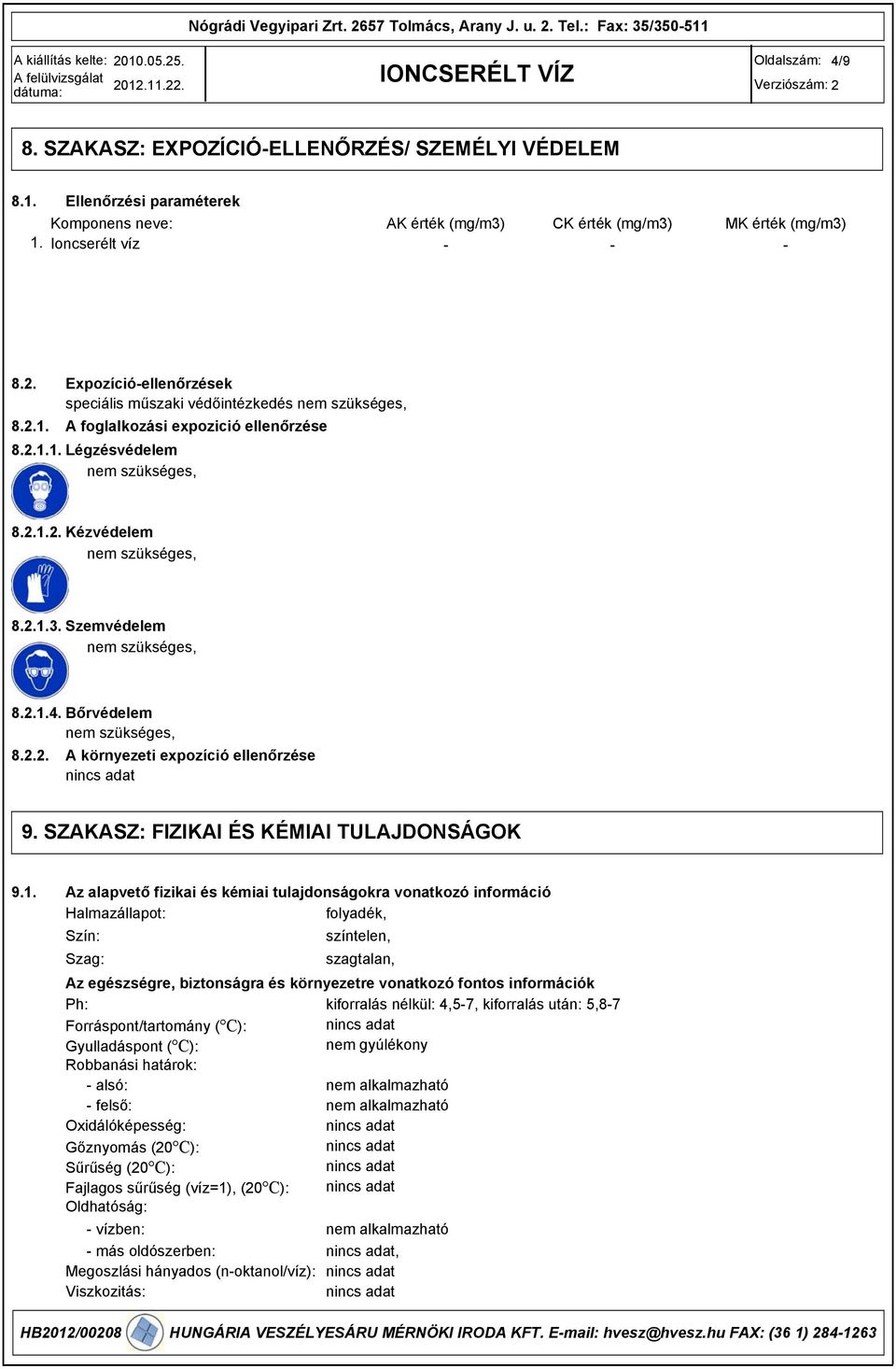 Expozícióellenőrzések speciális műszaki védőintézkedés nem szükséges, A foglalkozási expozició ellenőrzése 8.2.1.1. Légzésvédelem nem szükséges, 8.2.1.2. Kézvédelem nem szükséges, 8.2.1.3.