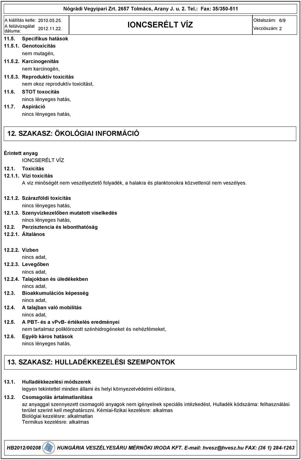 12.1.2. Szárazföldi toxicitás 12.1.3. Szenyvízkezelőben mutatott viselkedés 12.2. Perzisztencia és lebonthatóság 12.2.1. Általános 12.2.2. Vízben 12.2.3. Levegőben 12.2.4.