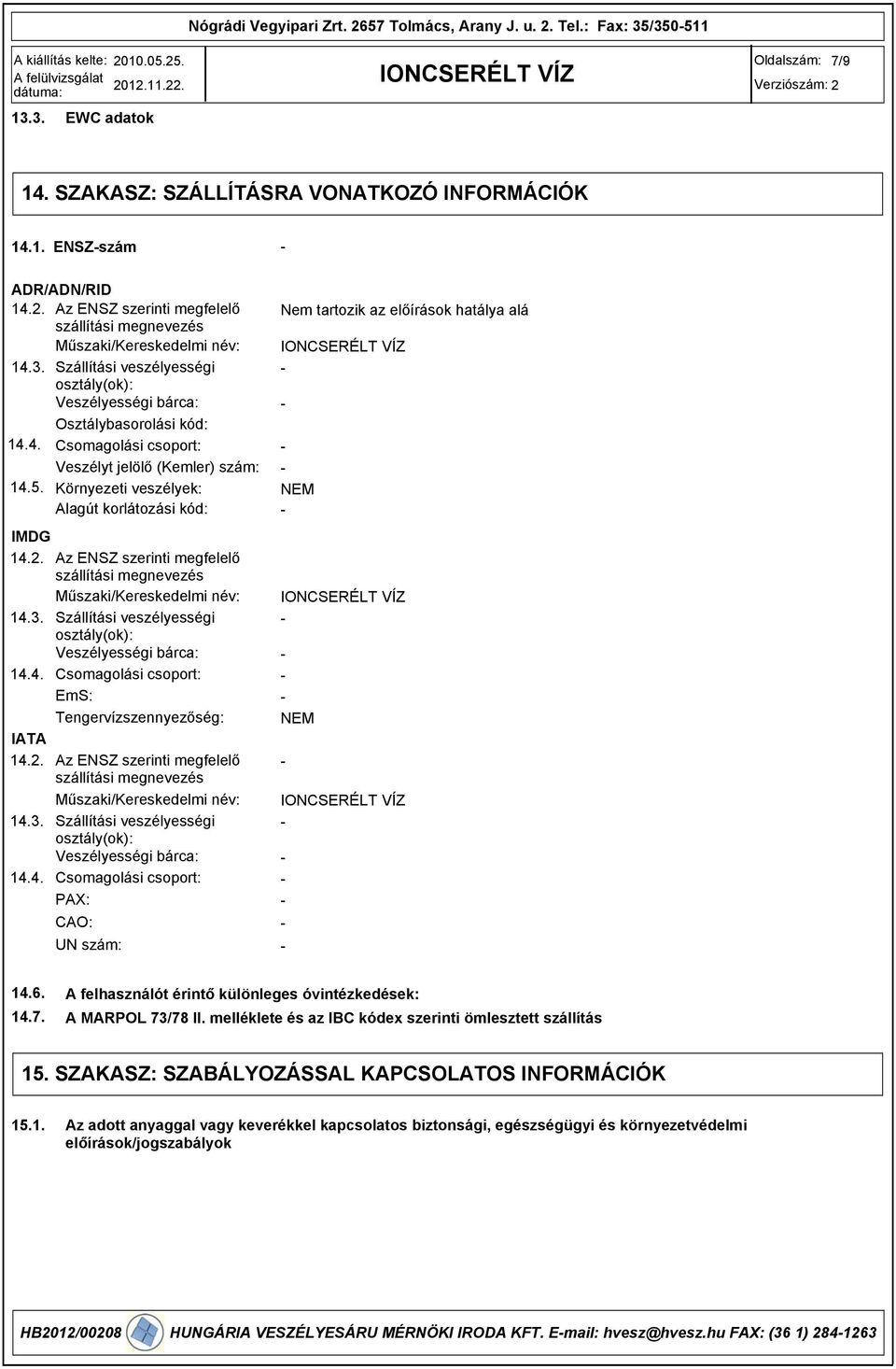 Környezeti veszélyek: NEM Alagút korlátozási kód: IMDG 14.2. Az ENSZ szerinti megfelelő szállítási megnevezés Műszaki/Kereskedelmi név: 14.3.