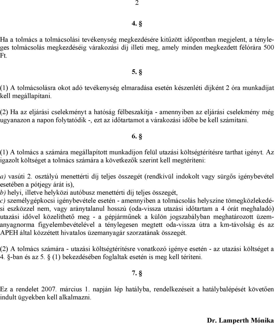 (2) Ha az eljárási cselekményt a hatóság félbeszakítja - amennyiben az eljárási cselekmény még ugyanazon a napon folytatódik -, ezt az időtartamot a várakozási időbe be kell számítani. 6.