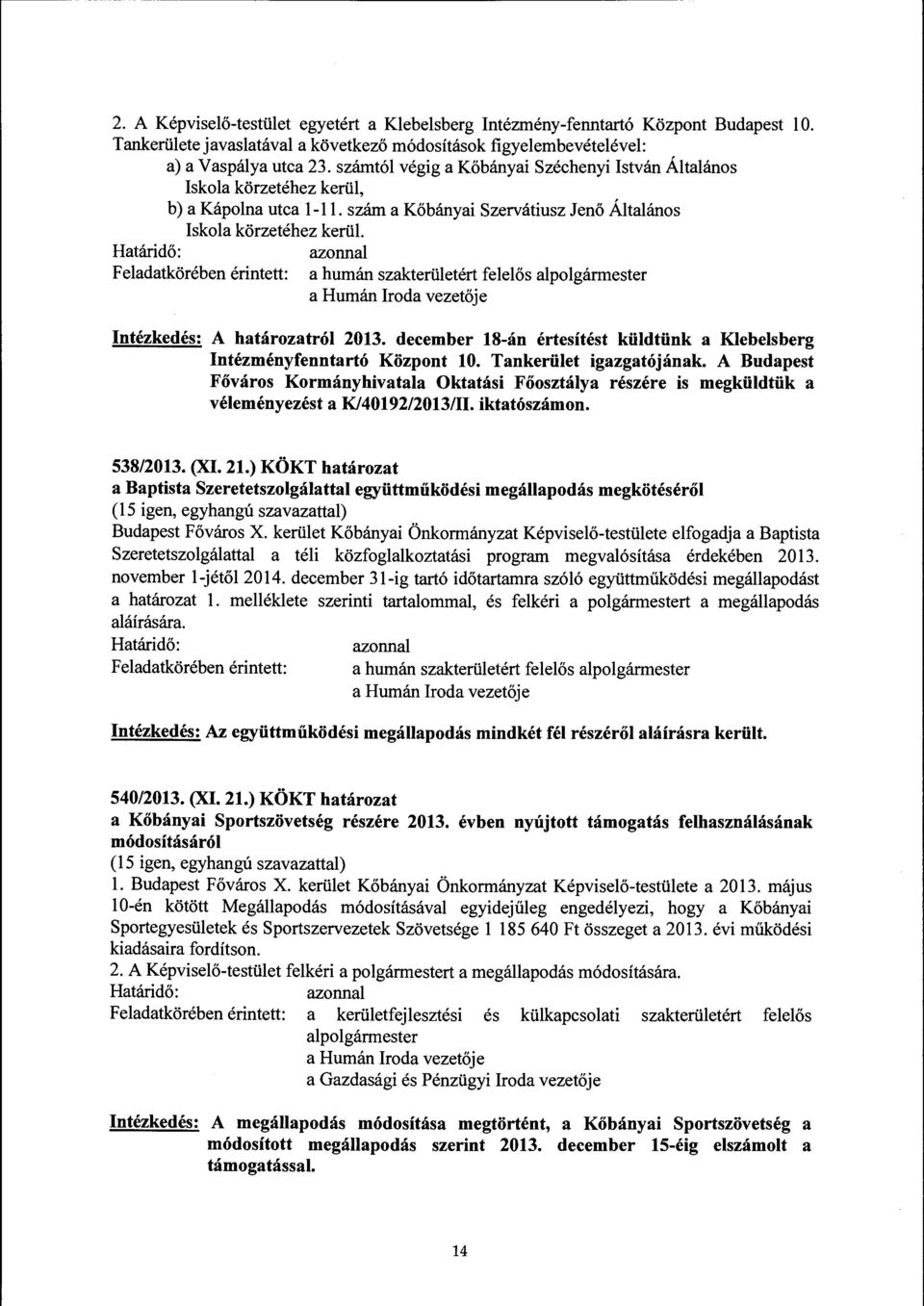 a humán szakterületért felelős a Humán Iroda vezetője Intézkedés: A határozatról 2013. december 18-án értesítést küldtünk a Klebelsberg Intézményfenntartó Központ 10. Tankerület igazgatójának.