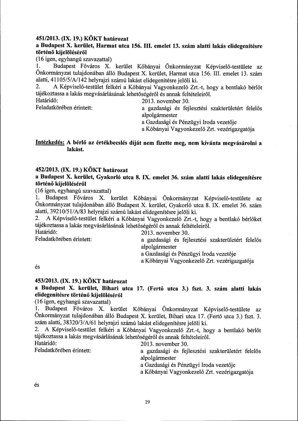 szám alatti, 41105/5/ A/142 helyrajzi szám ú lakást elidegenítésrejelöli ki. 2. A Képviselő-testület felkéri a Kőbányai Vagyonkezelő Zrt.