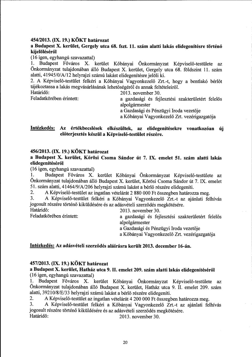 szám alatti, 41945/0/ A/12 helyrajzi számú lakást elidegenítésrejelöli ki. 2. A Képviselő-testület felkéri a Kőbányai Vagyonkezelő Zrt.