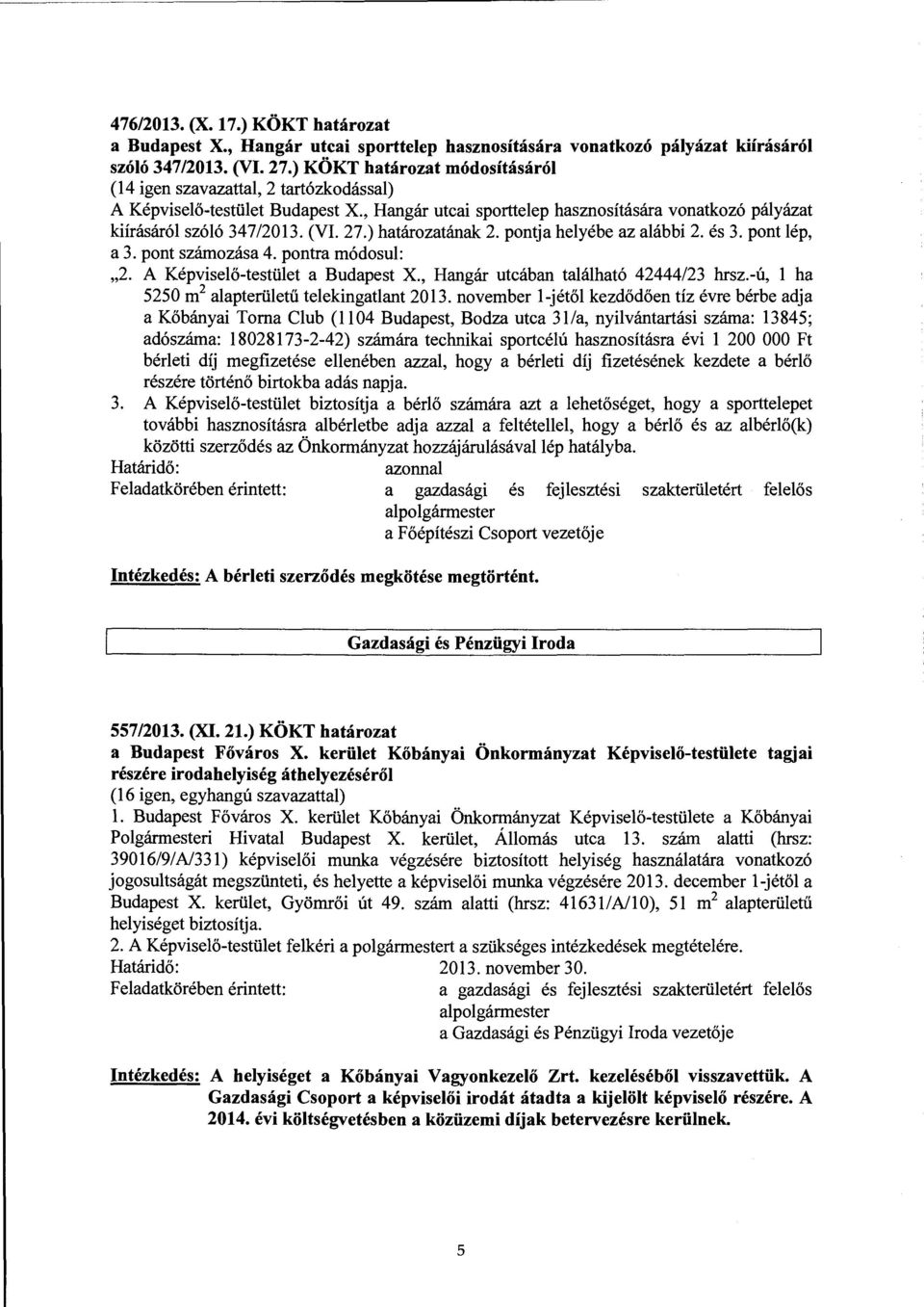 ) határozatának 2. pontja helyébe az alábbi 2. és 3. pont lép, a 3. pont számozása 4. pontra módosul: "2. A Képviselő-testület a Budapest X., Hangár utcában található 42444/23 hrsz.