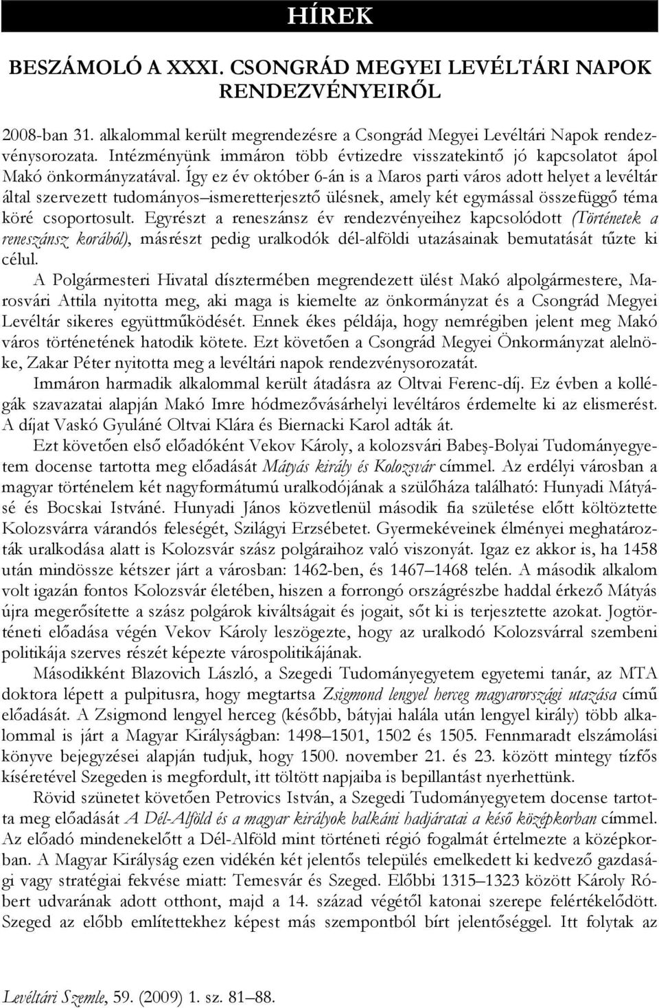 Így ez év október 6-án is a Maros parti város adott helyet a levéltár által szervezett tudományos ismeretterjesztı ülésnek, amely két egymással összefüggı téma köré csoportosult.