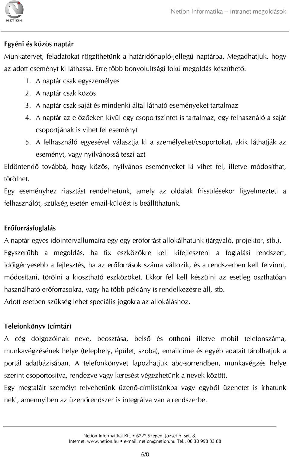 A naptár az előzőeken kívül egy csoportszintet is tartalmaz, egy felhasználó a saját csoportjának is vihet fel eseményt 5.