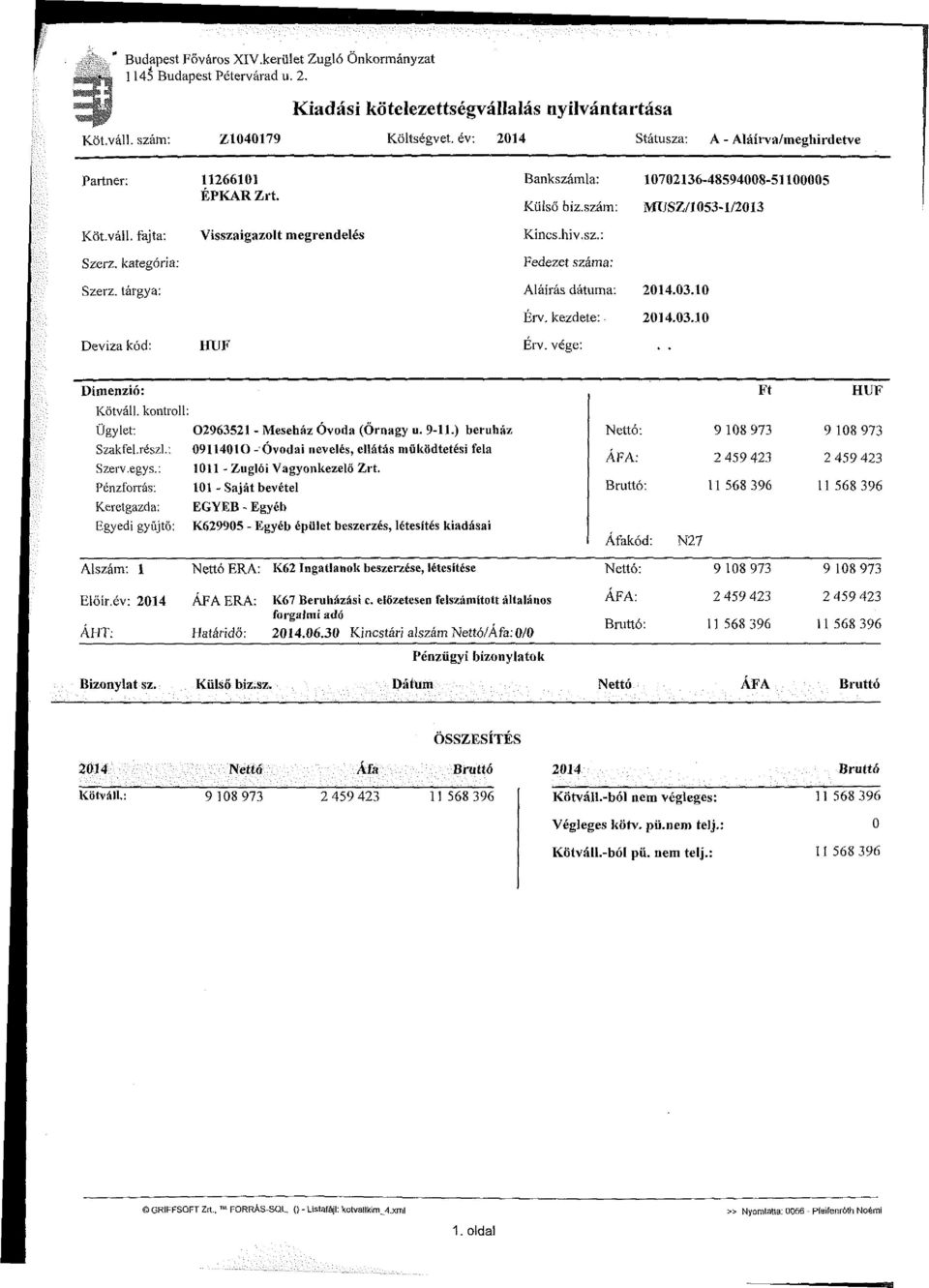 kategória: Visszaigazolt megrendelés Kincs.hiv.sz.: Fedezet száma: Szerz. tárgya: Aláírás dátuma: Érv. kezdete: 2014.03.10 2014.03.10 Deviza kód: HUF Érv. vége: Dimenzió: Kötváll.