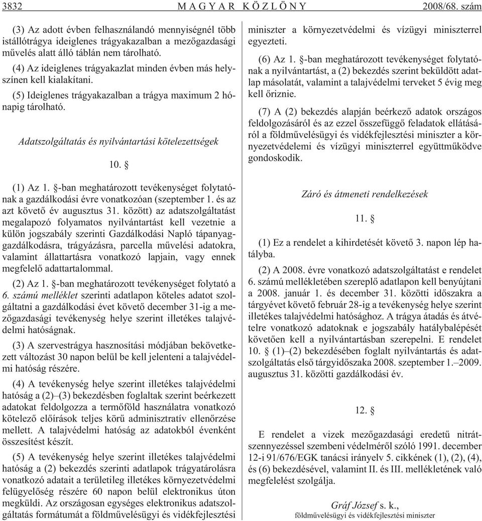 (1) Az 1. -ban meghatározott tevékenységet folytatónak a gazdálkodási évre vonatkozóan (szeptember 1. és az azt követõ év augusztus 31.