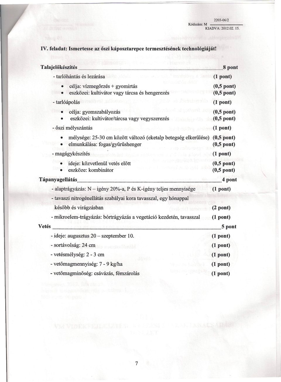 eszközei: kultivátor/tárcsa vagy vegyszerezés (0,5 pont) - őszi mélyszántás mélysége: 25-30 cm között változó (eketalp betegség elkerülése) (0,5 pont) elmunkálása: fogas/gyfuűshenger (0,5 pont) -