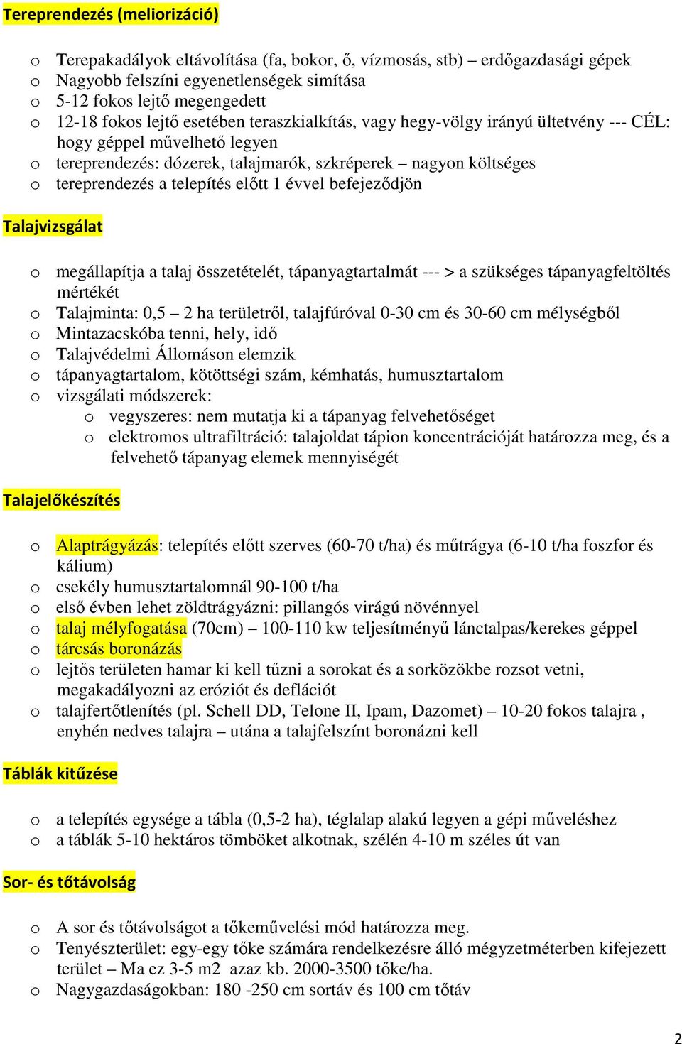 előtt 1 évvel befejeződjön Talajvizsgálat o megállapítja a talaj összetételét, tápanyagtartalmát --- > a szükséges tápanyagfeltöltés mértékét o Talajminta: 0,5 2 ha területről, talajfúróval 0-30 cm