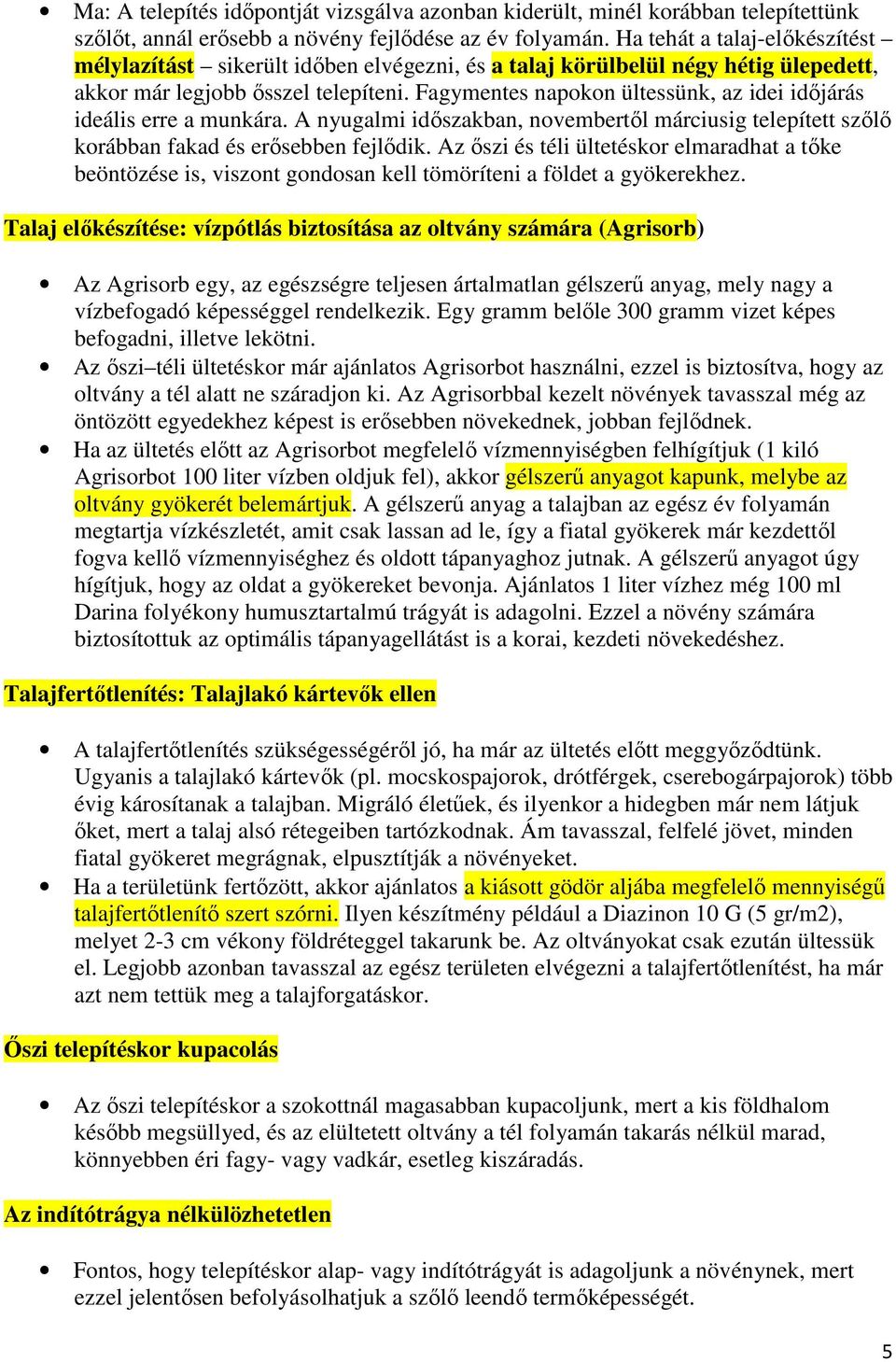 Fagymentes napokon ültessünk, az idei időjárás ideális erre a munkára. A nyugalmi időszakban, novembertől márciusig telepített szőlő korábban fakad és erősebben fejlődik.