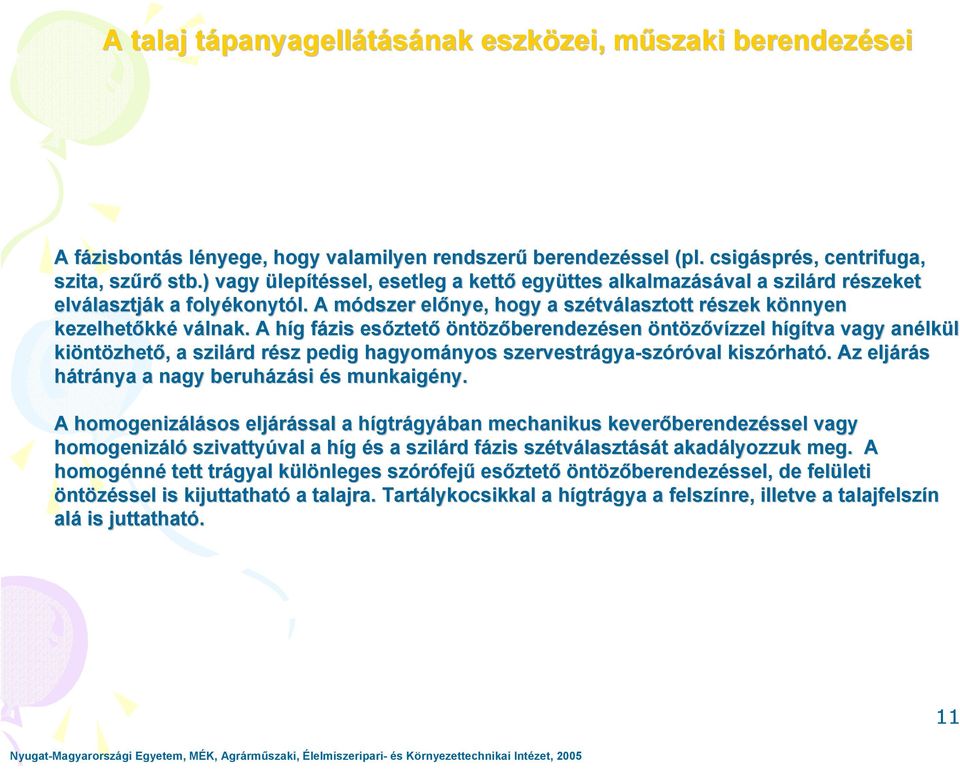 A híg fázis esőztető öntözőberendezésen öntözővízzel özővízzel hígítva vagy anélkül kiöntözhető, a szilárd rész pedig hagyományos szervestrágya-szóróval szóróval kiszórható.