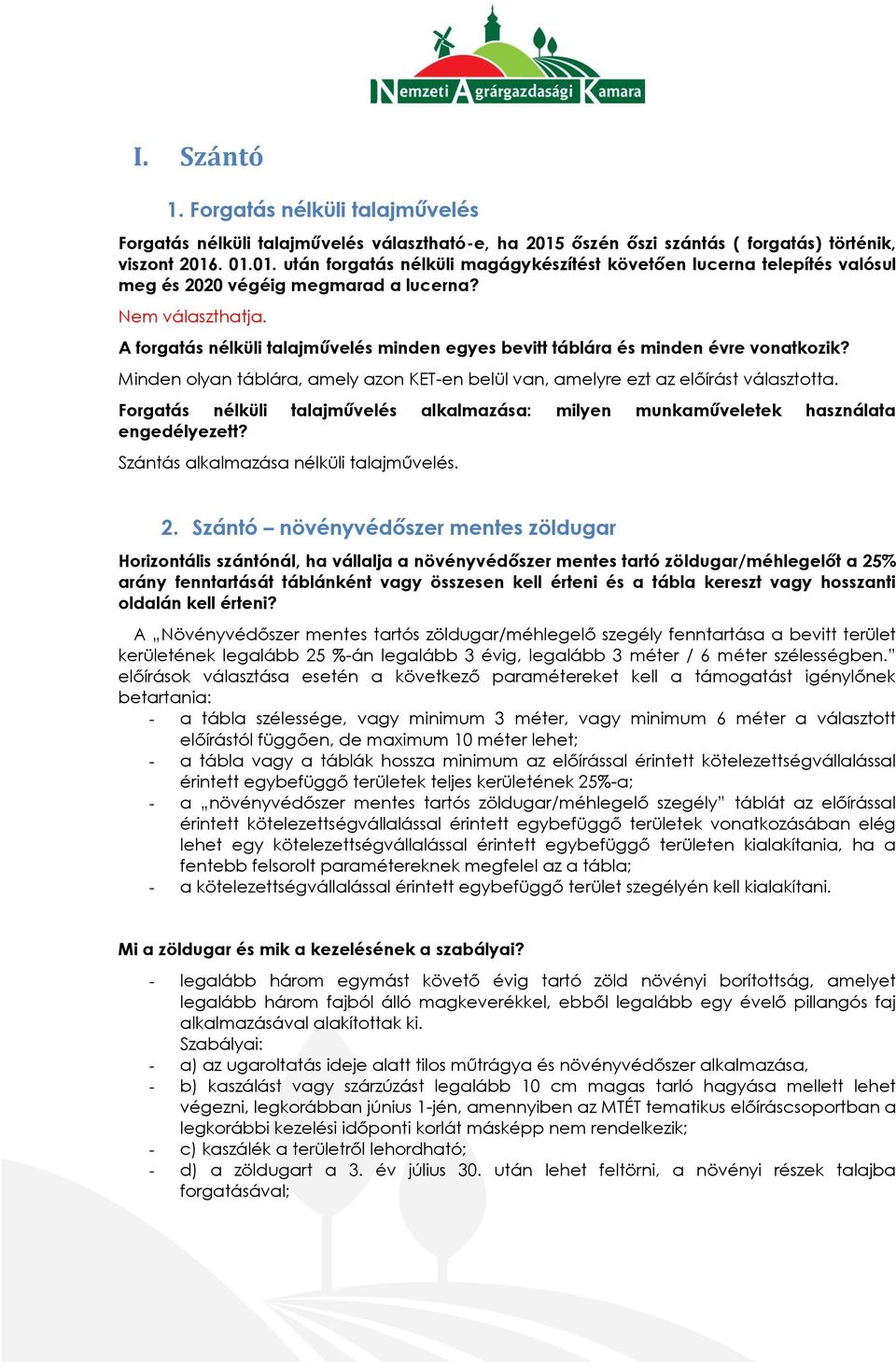 A forgatás nélküli talajművelés minden egyes bevitt táblára és minden évre vonatkozik? Minden olyan táblára, amely azon KET-en belül van, amelyre ezt az előírást választotta.