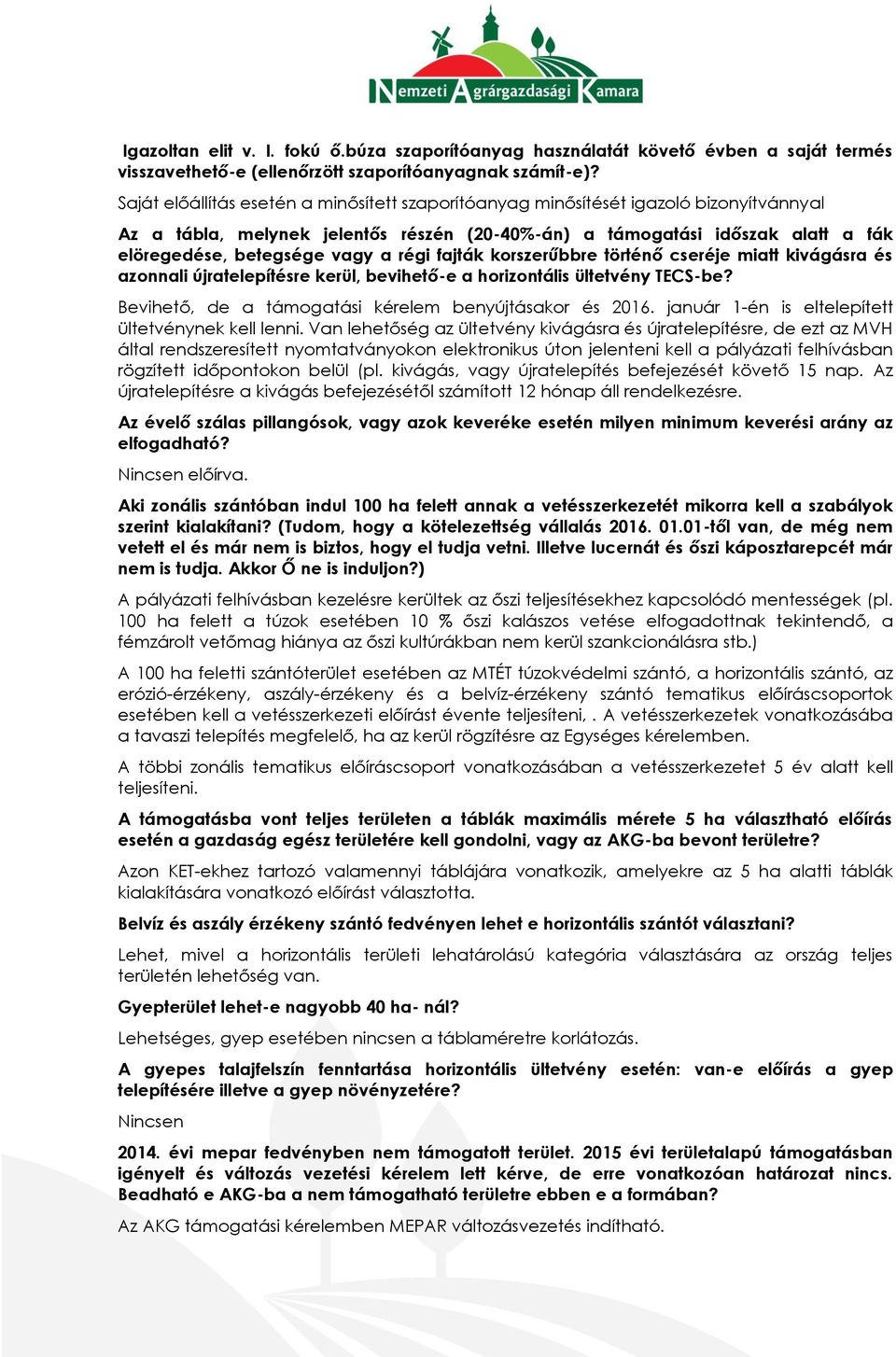 régi fajták korszerűbbre történő cseréje miatt kivágásra és azonnali újratelepítésre kerül, bevihető-e a horizontális ültetvény TECS-be? Bevihető, de a támogatási kérelem benyújtásakor és 2016.