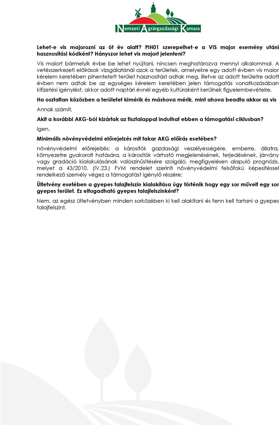 A vetésszerkezeti előírások vizsgálatánál azok a területek, amelyekre egy adott évben vis maior kérelem keretében pihentetett terület hasznosítást adtak meg, illetve az adott területre adott évben