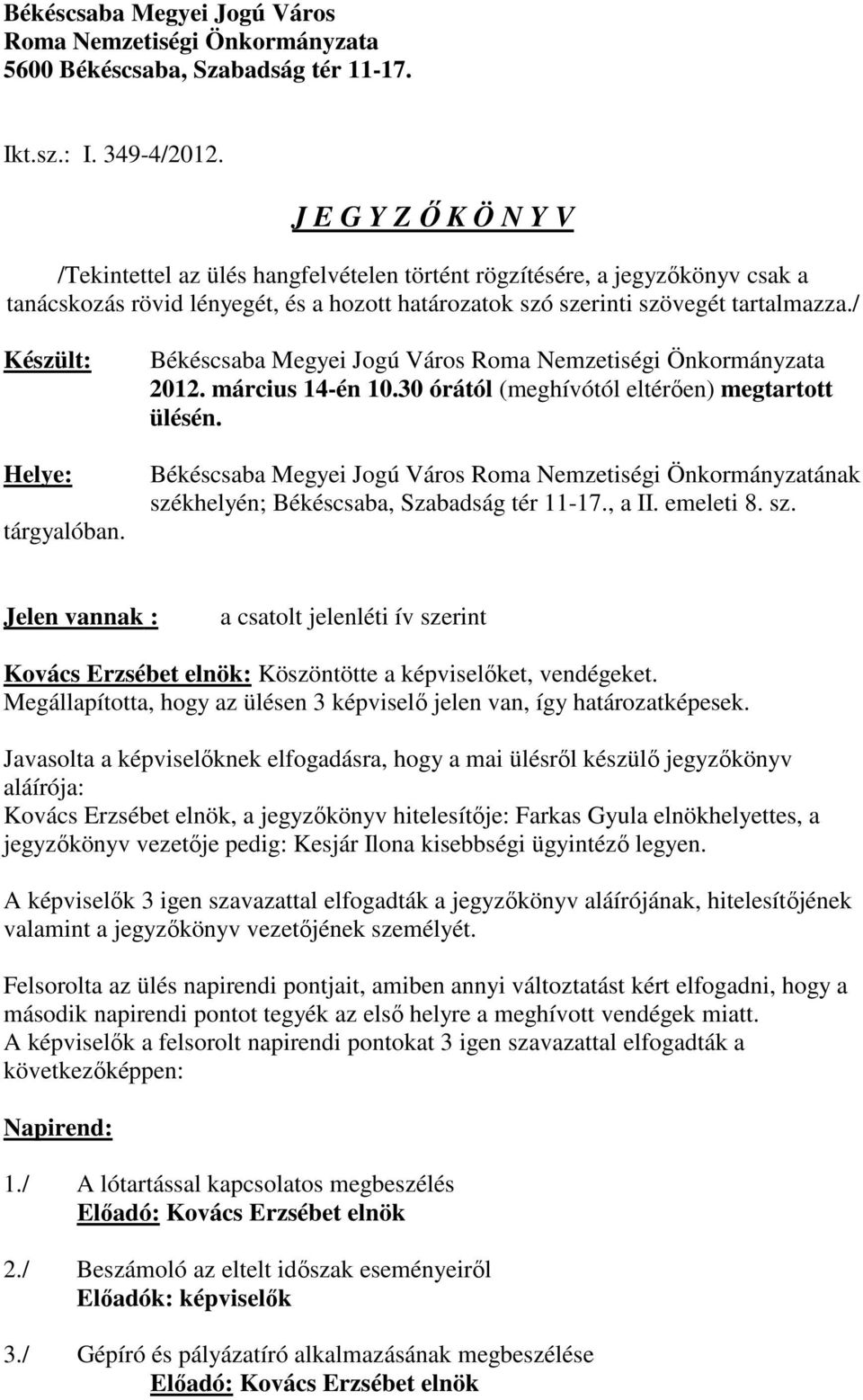 / Készült: Helye: tárgyalóban. Békéscsaba Megyei Jogú Város Roma Nemzetiségi Önkormányzata 2012. március 14-én 10.30 órától (meghívótól eltérıen) megtartott ülésén.