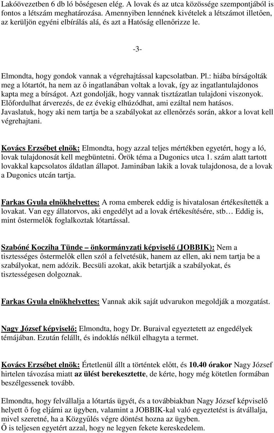 : hiába bírságolták meg a lótartót, ha nem az ı ingatlanában voltak a lovak, így az ingatlantulajdonos kapta meg a bírságot. Azt gondolják, hogy vannak tisztázatlan tulajdoni viszonyok.