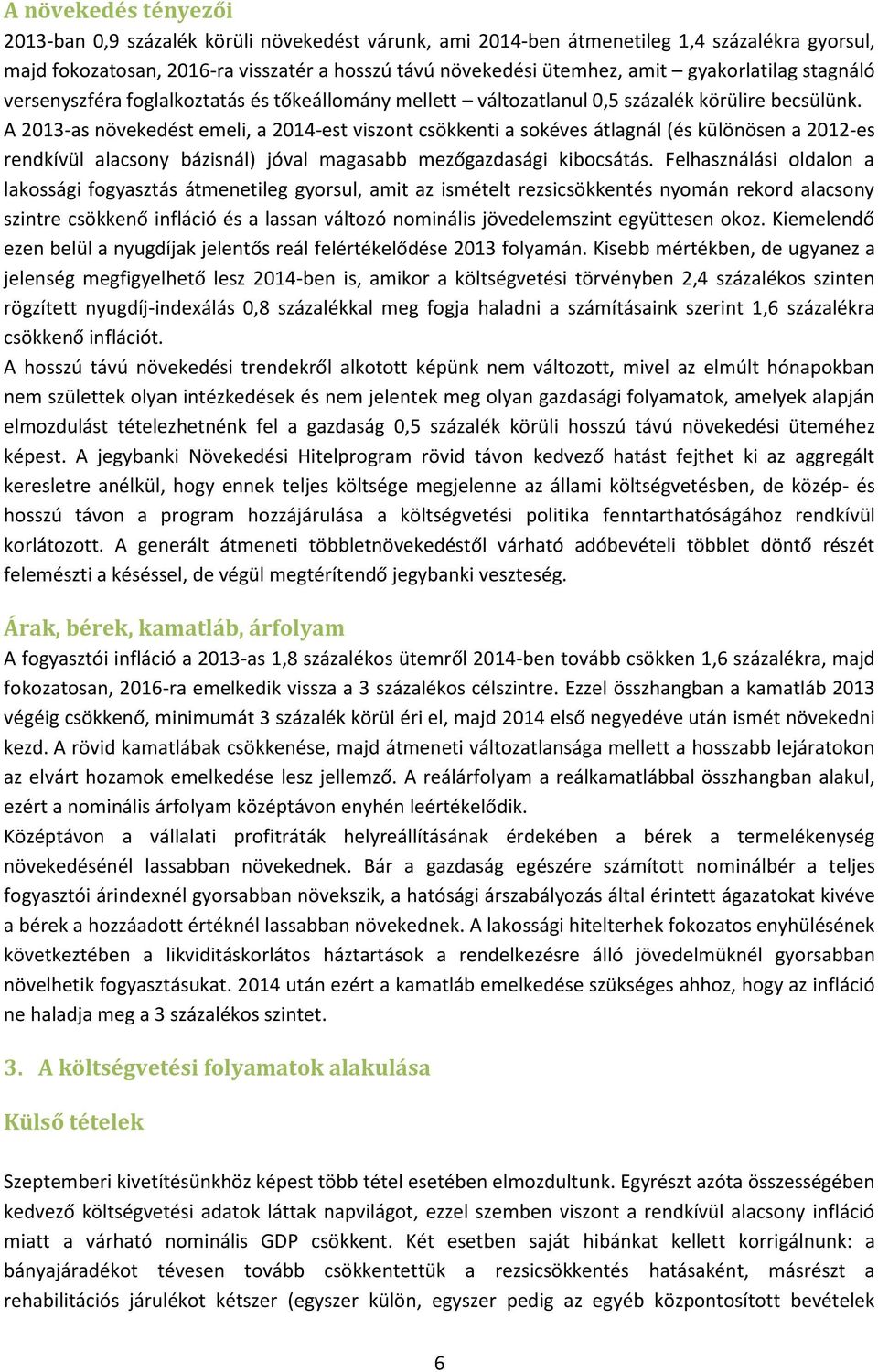 A 2013-as növekedést emeli, a 2014-est viszont csökkenti a sokéves átlagnál (és különösen a 2012-es rendkívül alacsony bázisnál) jóval magasabb mezőgazdasági kibocsátás.