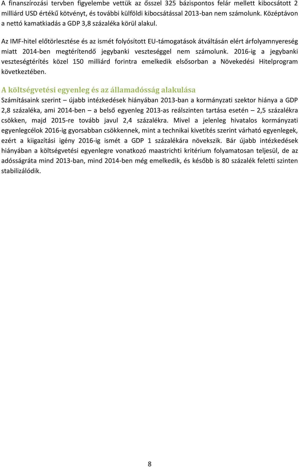 Az IMF-hitel előtörlesztése és az ismét folyósított EU-támogatások átváltásán elért árfolyamnyereség miatt 2014-ben megtérítendő jegybanki veszteséggel nem számolunk.