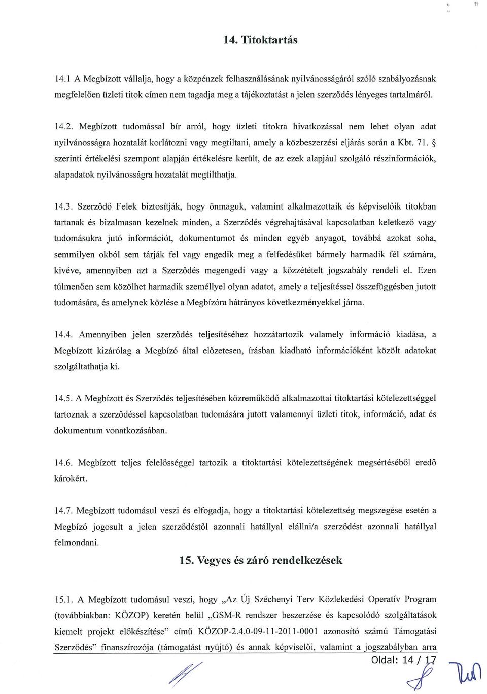 14.2. Megbízott tudomással bír arról, hogy üzleti titokra hivatkozással nem lehet olyan adat nyilvánosságra hozatalát korlátozni vagy megtiltani, amely a közbeszerzési eljárás során a Kbt. 71.